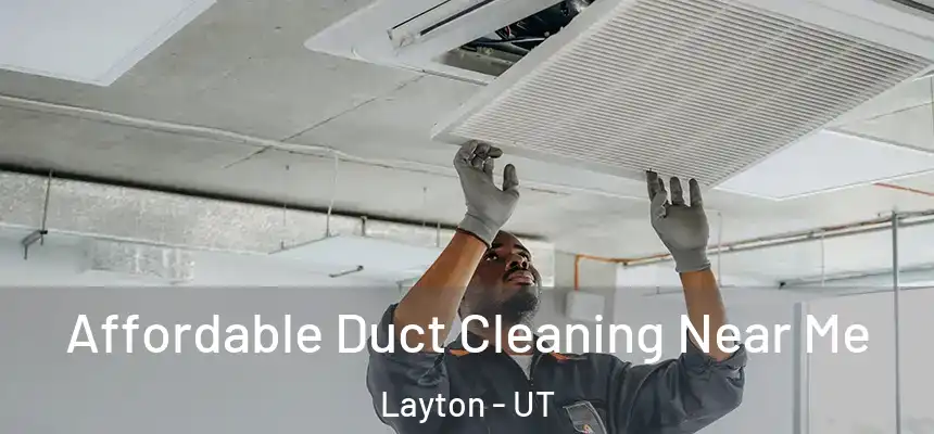 Affordable Duct Cleaning Near Me Layton - UT