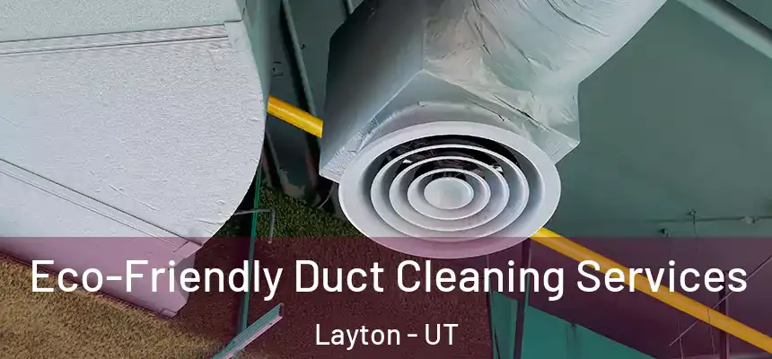  Eco-Friendly Duct Cleaning Services Layton - UT