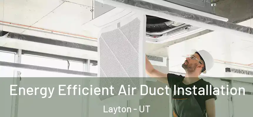  Energy Efficient Air Duct Installation Layton - UT