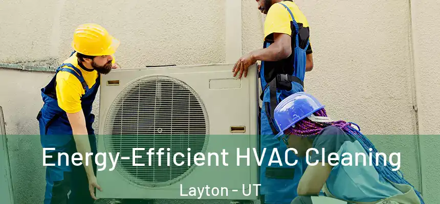  Energy-Efficient HVAC Cleaning Layton - UT